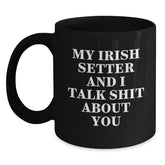 Funny Irish Setter Dog Gifts for Men, Women, or Friends - 'My Irish Setter And I Talk Shit About You' Black Coffee Mug - Gifts from Family, Gifts for Irish Setter Dog Lovers, Birthday Unique Gifts - Main